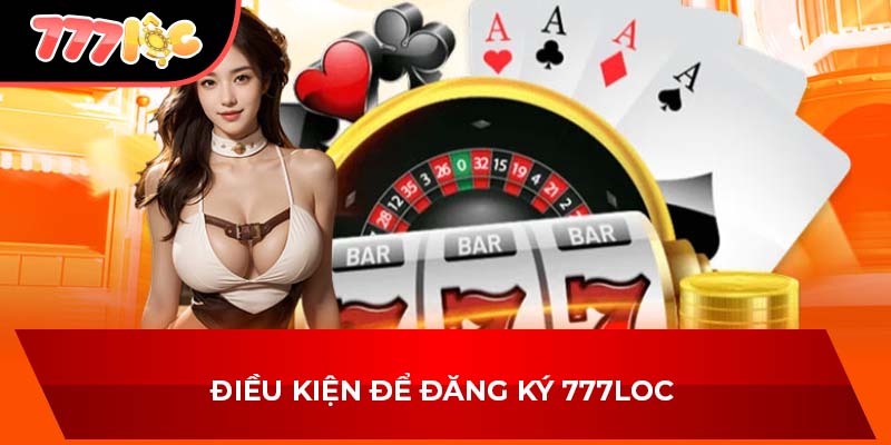 Điều kiện để đăng ký 777LOC