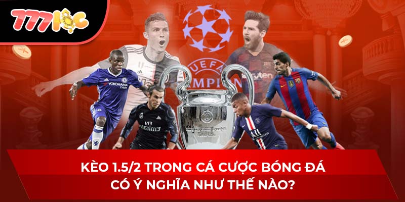 Kèo 1.5/2 trong cá cược bóng đá có ý nghĩa như thế nào?