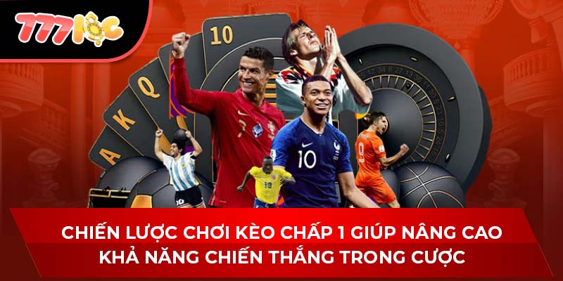 Chiến lược chơi kèo chấp 1 giúp nâng cao khả năng chiến thắng trong cược