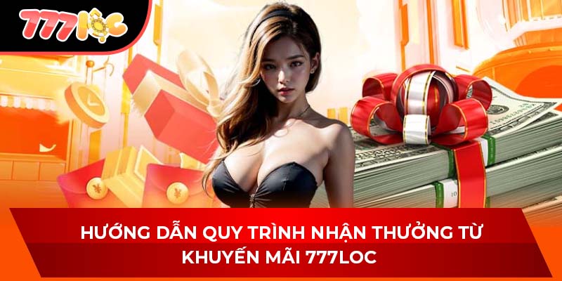 Hướng dẫn quy trình nhận thưởng từ khuyến mãi 777LOC